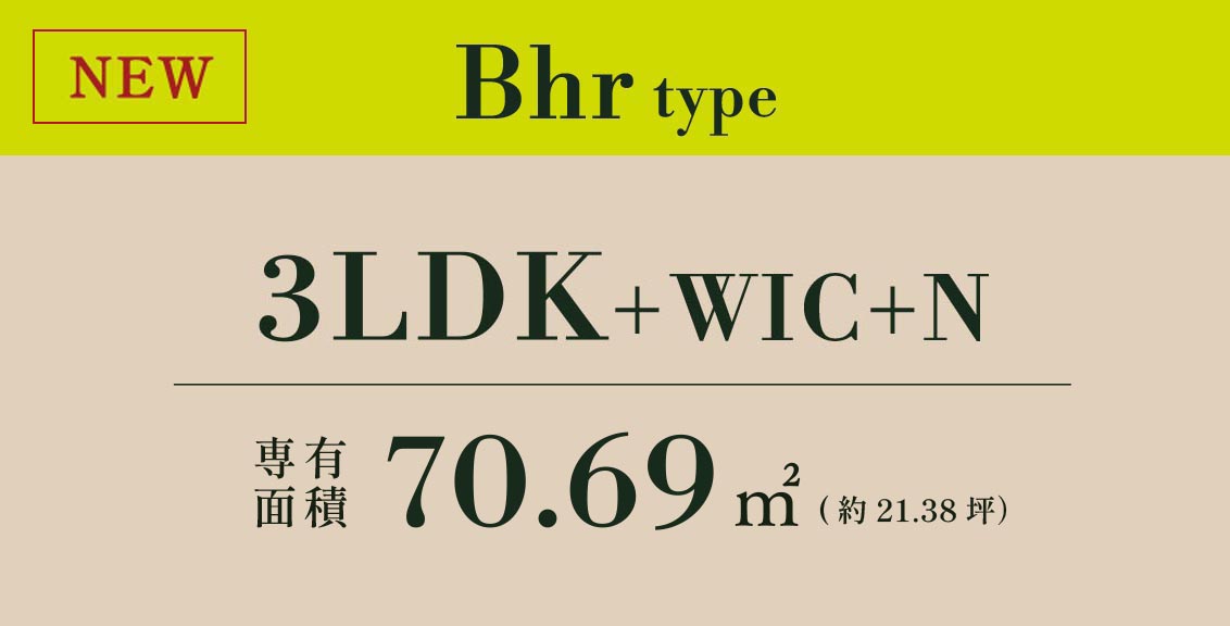 Bhr type 3LDK+2WIC+N 専有面積 70.69㎡ (約21.38坪）